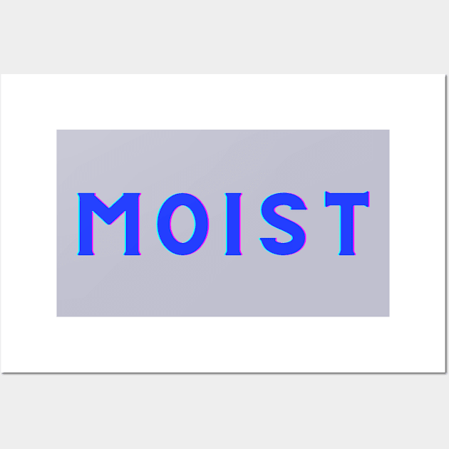 Moist -The word you love to hate Wall Art by Twisted Teeze 